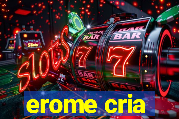 erome cria